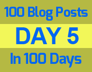 Day 5 of 100 blog posts in 100 days