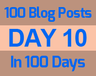 Day 10 of 100 blog posts in 100 days challenge